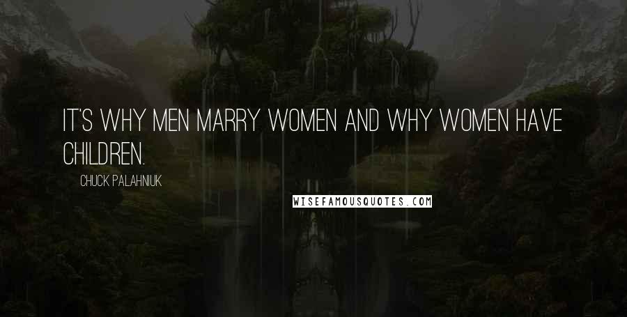 Chuck Palahniuk quotes: it's why men marry women and why women have children.