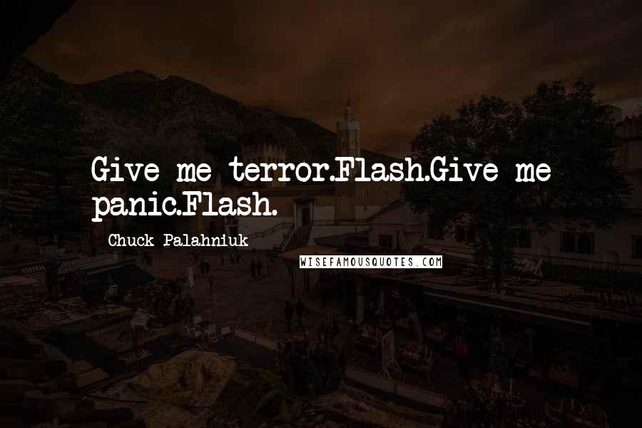 Chuck Palahniuk quotes: Give me terror.Flash.Give me panic.Flash.