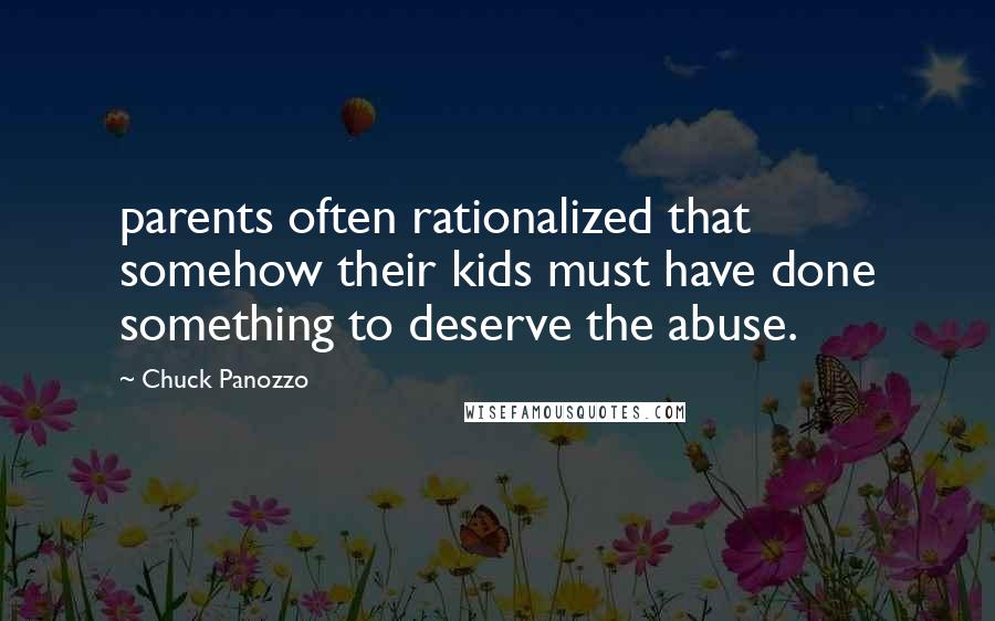 Chuck Panozzo quotes: parents often rationalized that somehow their kids must have done something to deserve the abuse.