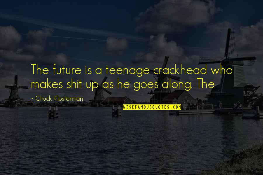 Chuck Quotes By Chuck Klosterman: The future is a teenage crackhead who makes