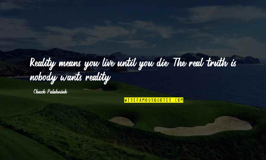 Chuck Quotes By Chuck Palahniuk: Reality means you live until you die. The