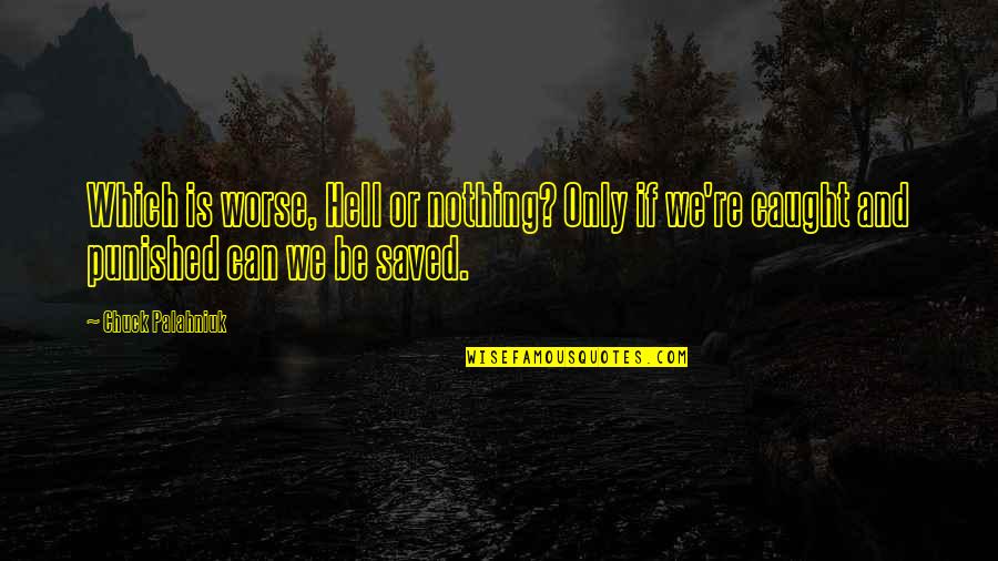 Chuck Quotes By Chuck Palahniuk: Which is worse, Hell or nothing? Only if