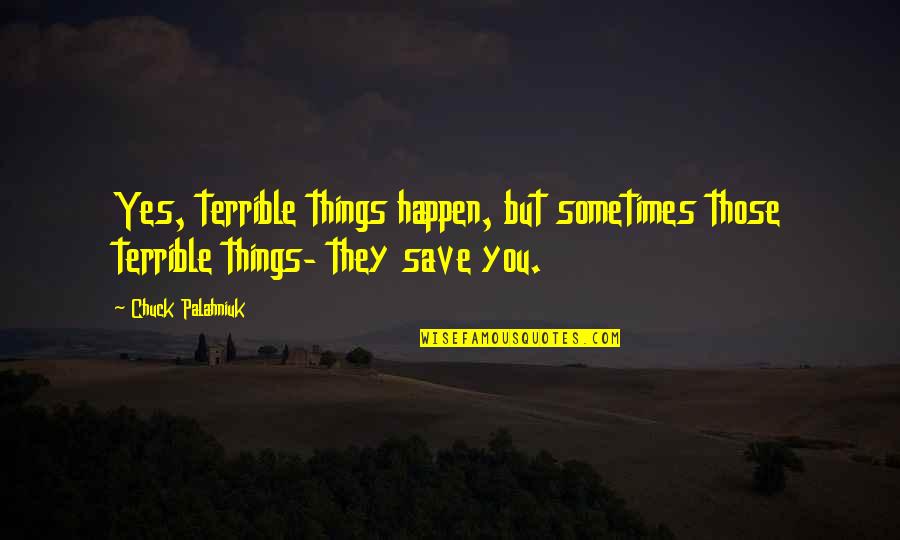 Chuck Quotes By Chuck Palahniuk: Yes, terrible things happen, but sometimes those terrible