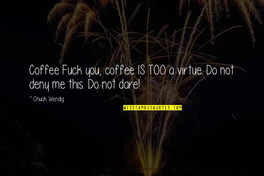 Chuck Quotes By Chuck Wendig: Coffee Fuck you, coffee IS TOO a virtue.