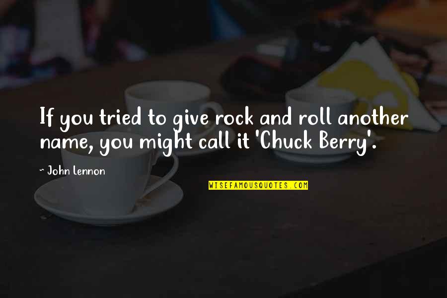 Chuck Quotes By John Lennon: If you tried to give rock and roll