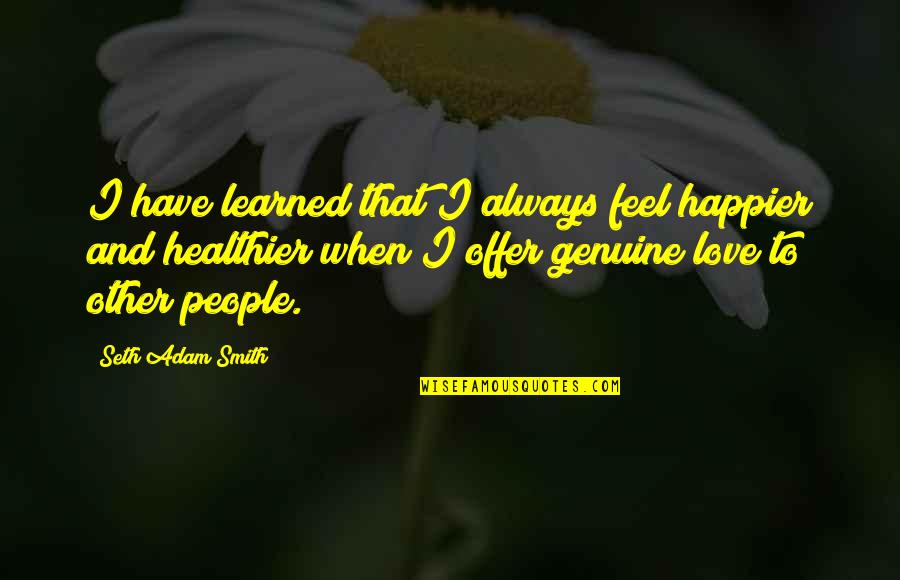 Chuck Schumer Gun Control Quotes By Seth Adam Smith: I have learned that I always feel happier Chuck Schumer Gun Control Quotes By Seth Adam Smith: I have learned that I always feel happier
