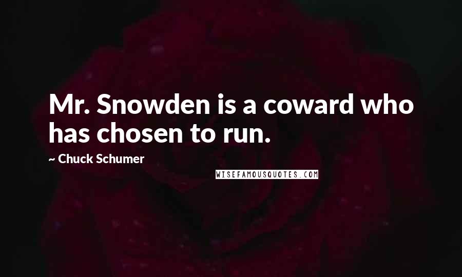 Chuck Schumer quotes: Mr. Snowden is a coward who has chosen to run.