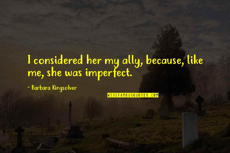 Chuck Shurley Quotes By Barbara Kingsolver: I considered her my ally, because, like me,