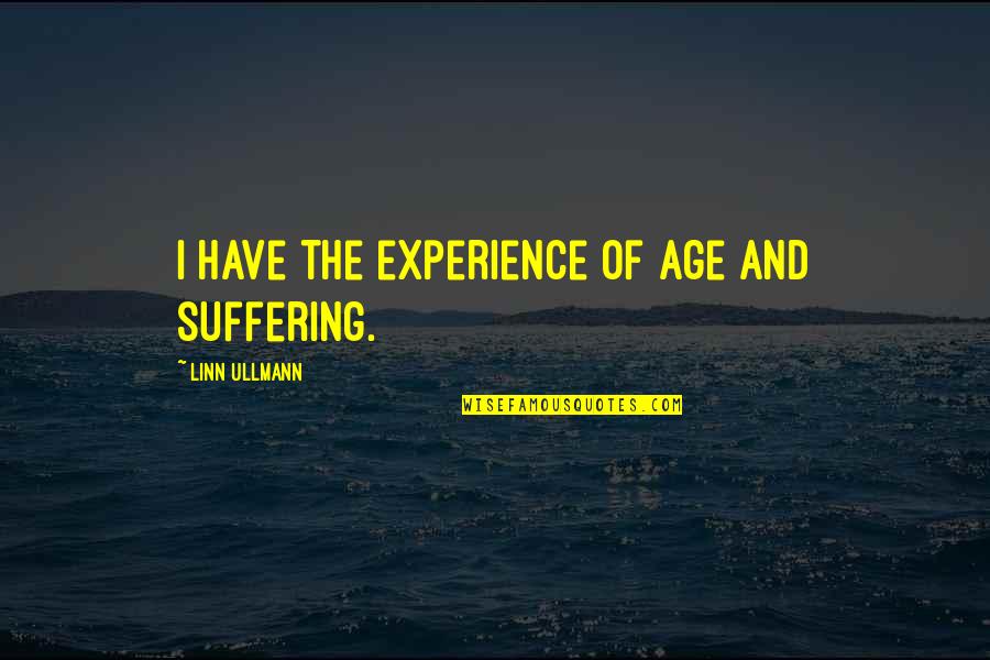 Chuck Shurley Quotes By Linn Ullmann: I have the experience of age and suffering.
