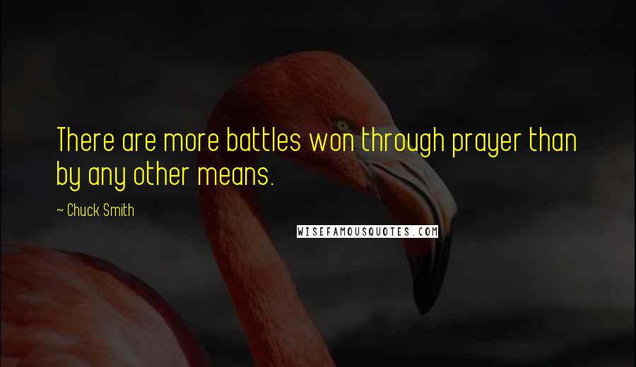 Chuck Smith quotes: There are more battles won through prayer than by any other means.