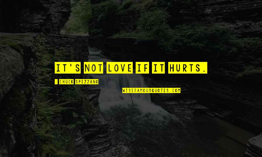 Chuck Spezzano Quotes By Chuck Spezzano: It's not love if it hurts.