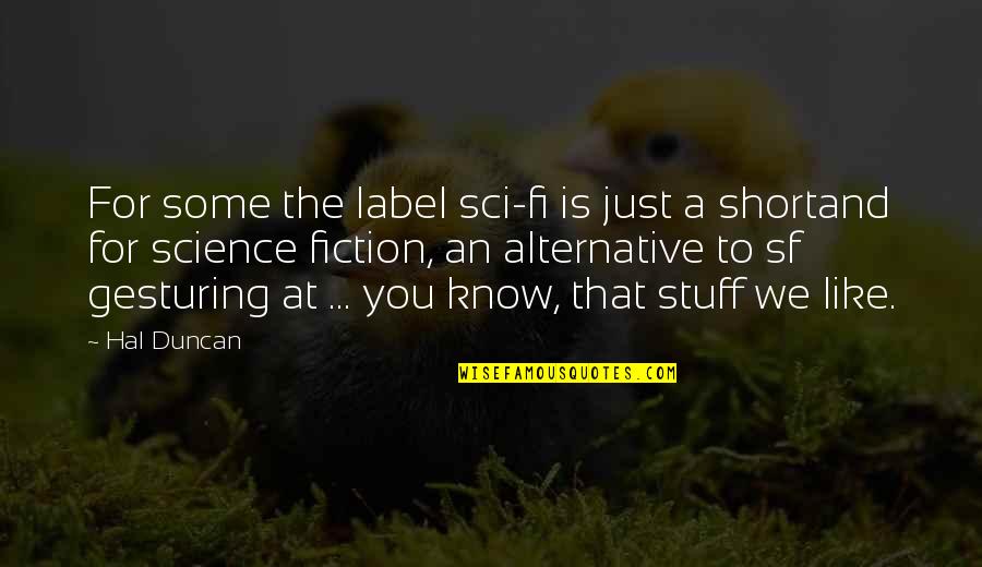 Chuck Spezzano Quotes By Hal Duncan: For some the label sci-fi is just a Chuck Spezzano Quotes By Hal Duncan: For some the label sci-fi is just a