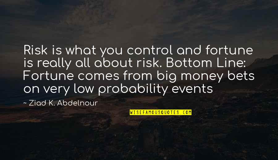 Chuck Spezzano Quotes By Ziad K. Abdelnour: Risk is what you control and fortune is
