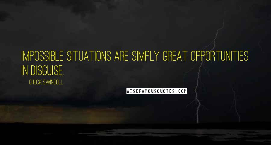 Chuck Swindoll quotes: Impossible situations are simply great opportunities in disguise.