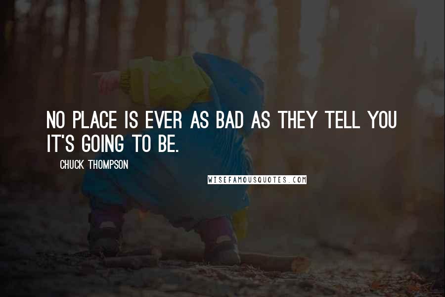 Chuck Thompson quotes: No place is ever as bad as they tell you it's going to be.