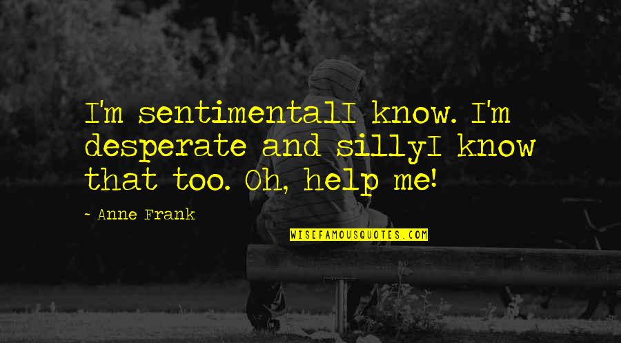 Chuck Tingle Quotes By Anne Frank: I'm sentimentalI know. I'm desperate and sillyI know
