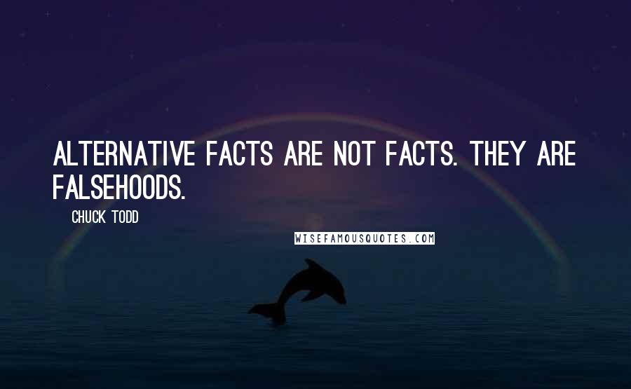 Chuck Todd quotes: Alternative facts are not facts. They are falsehoods.