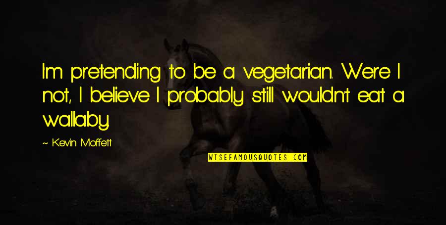 Chuck Vs Sarah Quotes By Kevin Moffett: I'm pretending to be a vegetarian. Were I