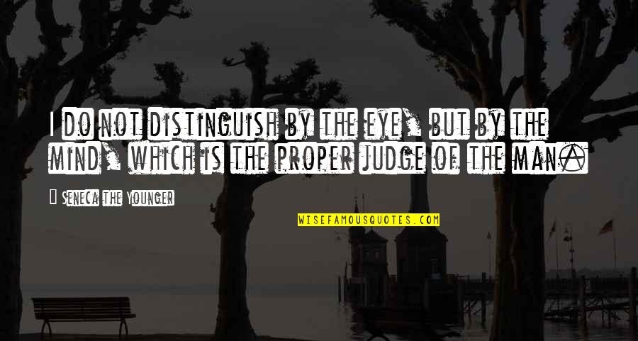 Chuck Wagon Quotes By Seneca The Younger: I do not distinguish by the eye, but