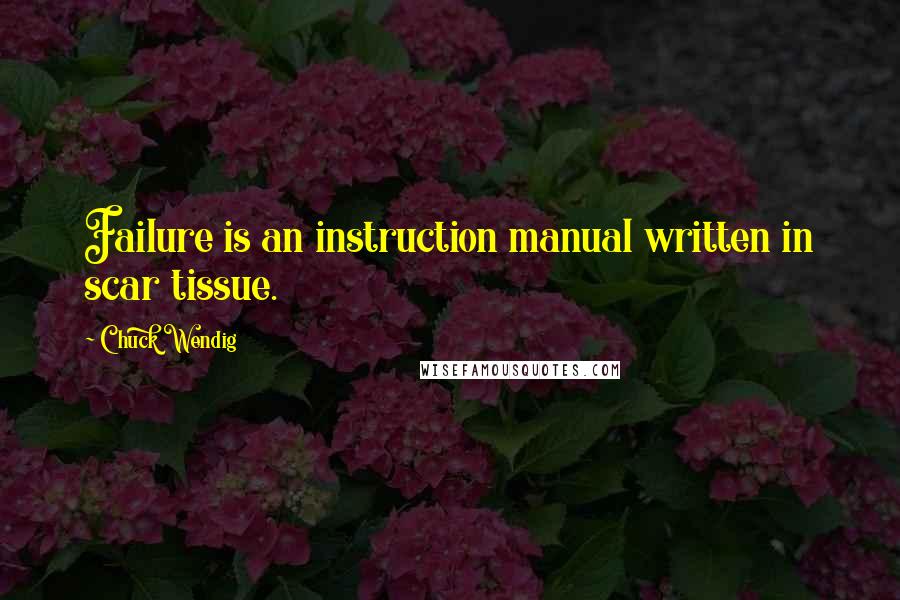 Chuck Wendig quotes: Failure is an instruction manual written in scar tissue.