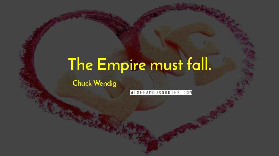 Chuck Wendig quotes: The Empire must fall.