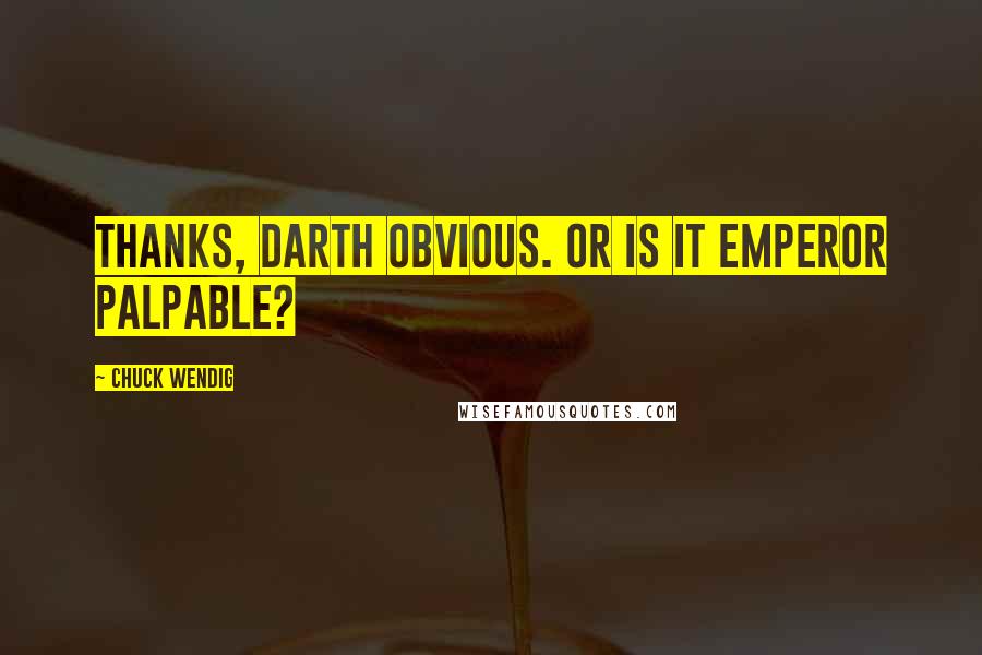Chuck Wendig quotes: Thanks, Darth Obvious. Or is it Emperor Palpable?