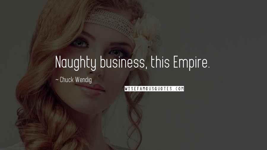 Chuck Wendig quotes: Naughty business, this Empire.