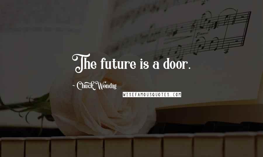Chuck Wendig quotes: The future is a door.