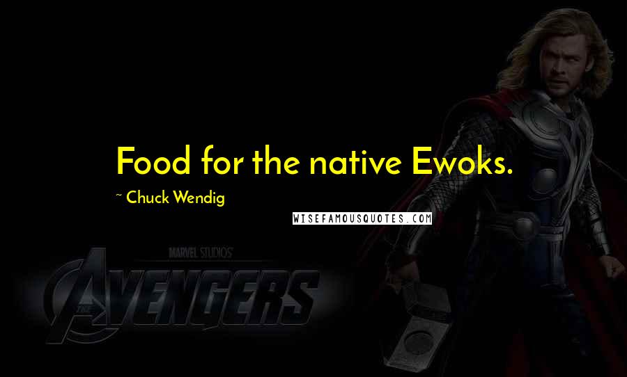 Chuck Wendig quotes: Food for the native Ewoks.