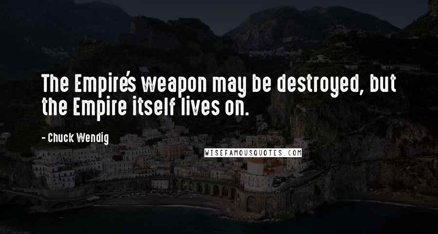 Chuck Wendig quotes: The Empire's weapon may be destroyed, but the Empire itself lives on.