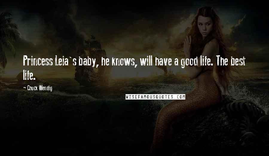 Chuck Wendig quotes: Princess Leia's baby, he knows, will have a good life. The best life.