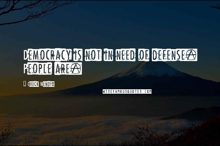 Chuck Wendig quotes: Democracy is not in need of defense. People are.