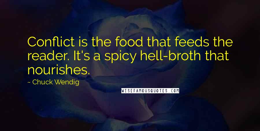 Chuck Wendig quotes: Conflict is the food that feeds the reader. It's a spicy hell-broth that nourishes.