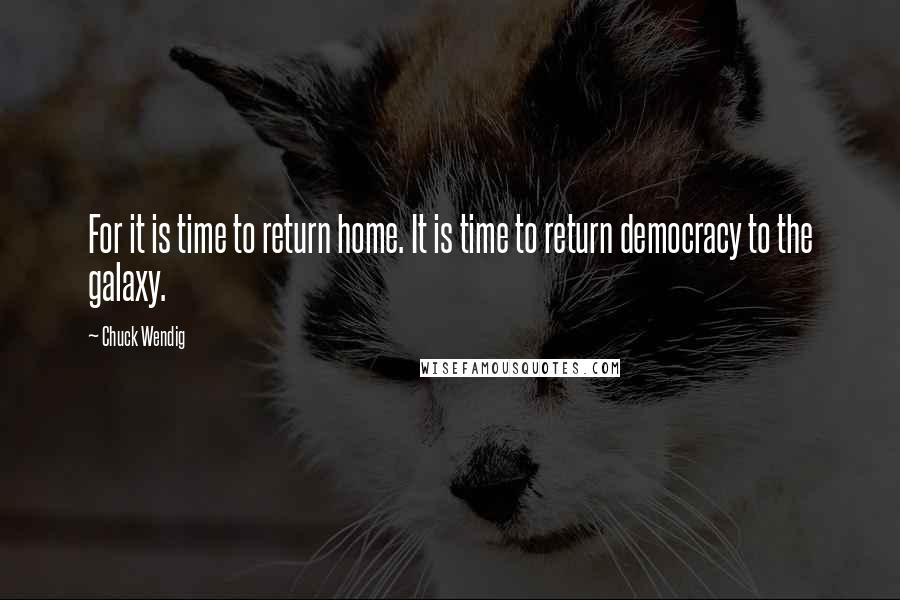 Chuck Wendig quotes: For it is time to return home. It is time to return democracy to the galaxy.
