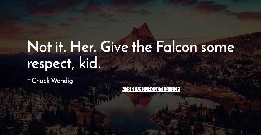 Chuck Wendig quotes: Not it. Her. Give the Falcon some respect, kid.