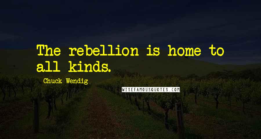 Chuck Wendig quotes: The rebellion is home to all kinds.