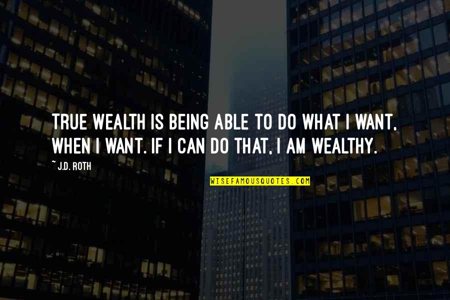 Chuck Zamora Quotes By J.D. Roth: True Wealth is being able to do what