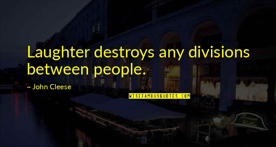 Chuck Zamora Quotes By John Cleese: Laughter destroys any divisions between people.