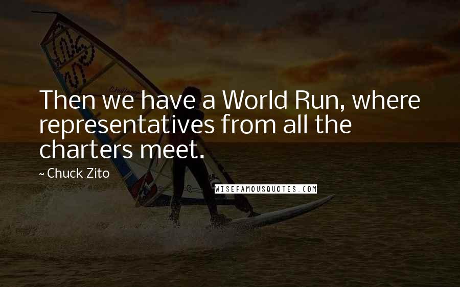 Chuck Zito quotes: Then we have a World Run, where representatives from all the charters meet.
