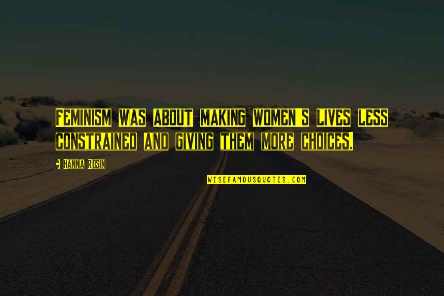 Chuckals Quotes By Hanna Rosin: Feminism was about making women's lives less constrained