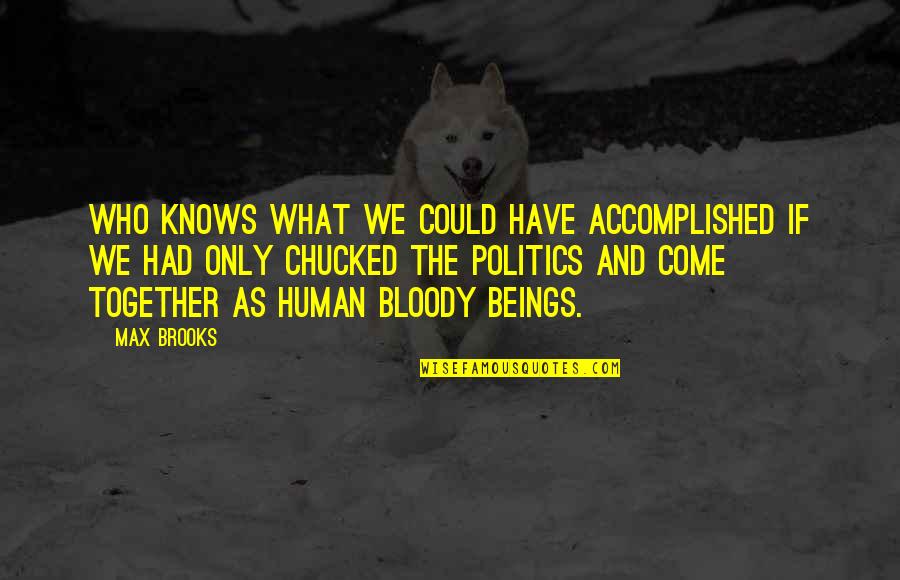 Chucked Out Quotes By Max Brooks: Who knows what we could have accomplished if