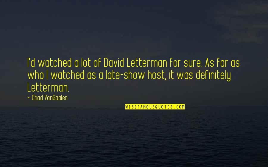 Chuckeled Quotes By Chad VanGaalen: I'd watched a lot of David Letterman for