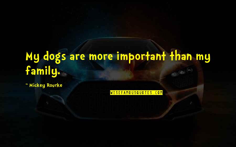 Chuckie Cheese Quotes By Mickey Rourke: My dogs are more important than my family. Chuckie Cheese Quotes By Mickey Rourke: My dogs are more important than my family.