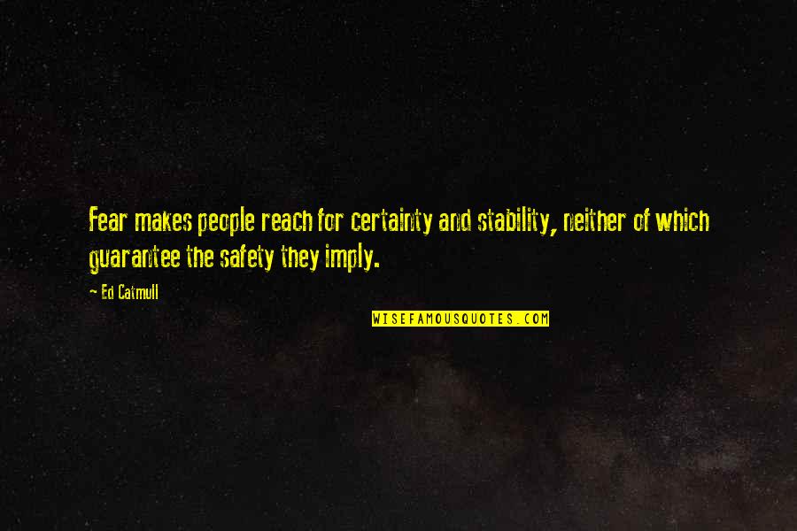 Chuckie Dreyfus Quotes By Ed Catmull: Fear makes people reach for certainty and stability,