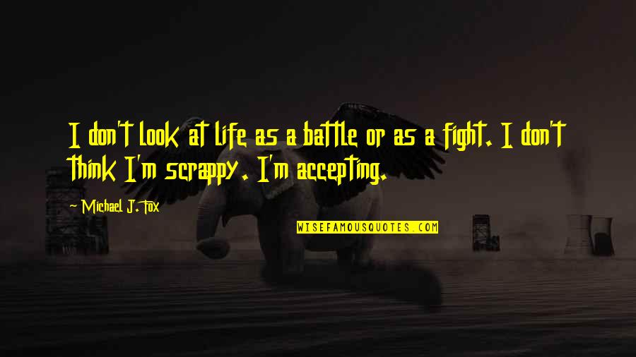 Chuckie Dreyfus Quotes By Michael J. Fox: I don't look at life as a battle