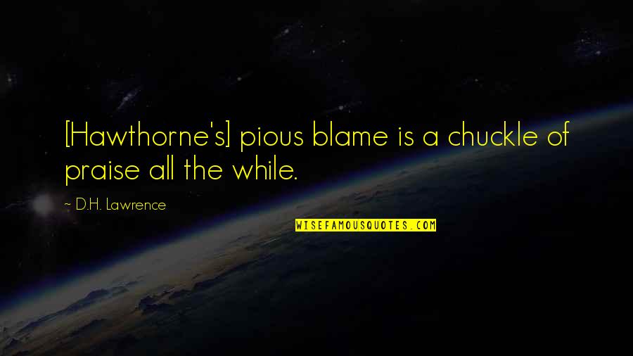 Chuckle Quotes By D.H. Lawrence: [Hawthorne's] pious blame is a chuckle of praise