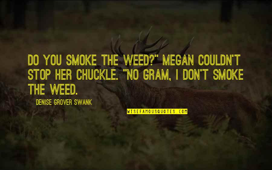 Chuckle Quotes By Denise Grover Swank: Do you smoke the weed?" Megan couldn't stop