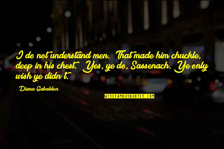 Chuckle Quotes By Diana Gabaldon: I do not understand men." That made him