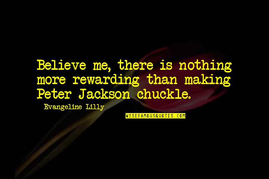 Chuckle Quotes By Evangeline Lilly: Believe me, there is nothing more rewarding than