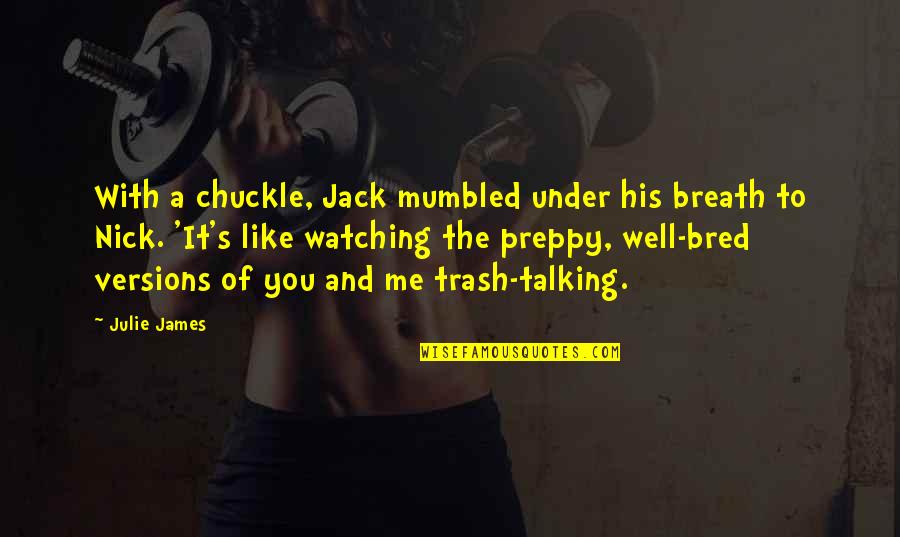 Chuckle Quotes By Julie James: With a chuckle, Jack mumbled under his breath